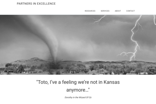 “We Aren’t In Kansas Anymore, Dorothy”  - http://partnersinexcellenceblog.com
